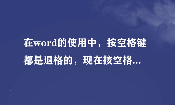 在word的使用中，按空格键都是退格的，现在按空格键，成了删除后面的字了，这是怎么回事啊！！