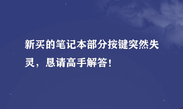新买的笔记本部分按键突然失灵，恳请高手解答！