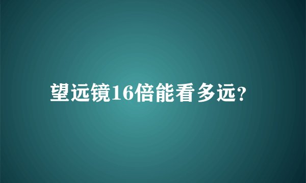 望远镜16倍能看多远？