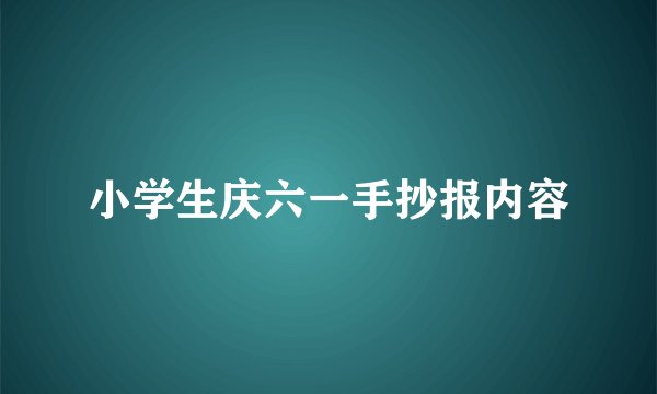 小学生庆六一手抄报内容