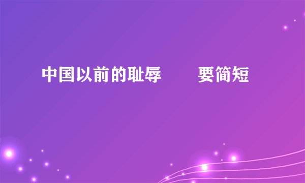 中国以前的耻辱       要简短