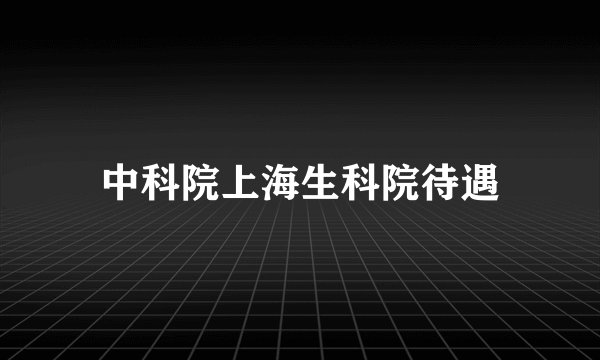 中科院上海生科院待遇