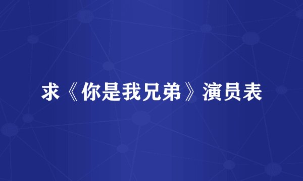 求《你是我兄弟》演员表