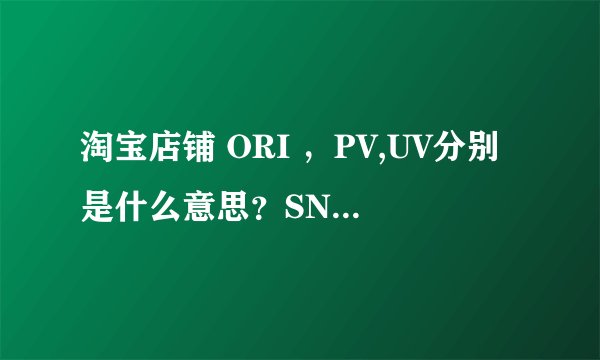 淘宝店铺 ORI ，PV,UV分别是什么意思？SNS推广方式 微博推广方式 具体是如何操作的？