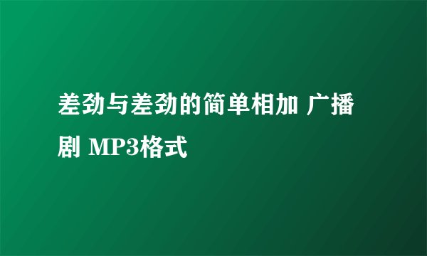 差劲与差劲的简单相加 广播剧 MP3格式