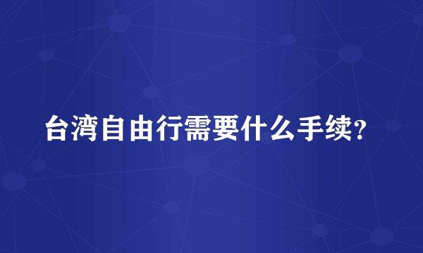 台湾自由行需要什么手续？