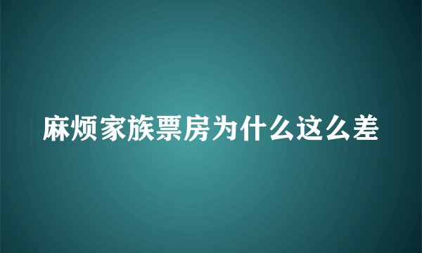 麻烦家族票房为什么这么差