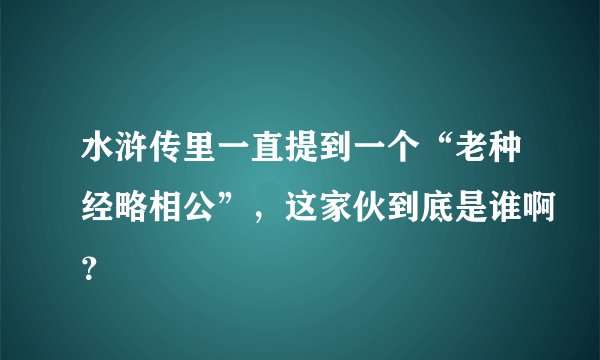 水浒传里一直提到一个“老种经略相公”，这家伙到底是谁啊？