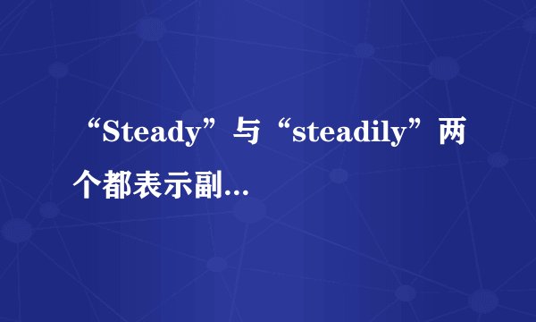 “Steady”与“steadily”两个都表示副词时有什么区别？