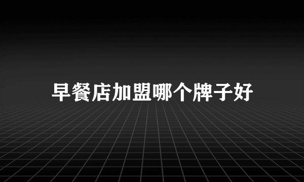 早餐店加盟哪个牌子好