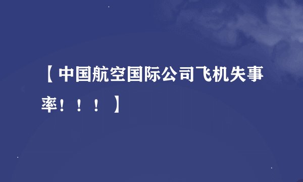 【中国航空国际公司飞机失事率！！！】