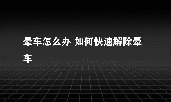 晕车怎么办 如何快速解除晕车
