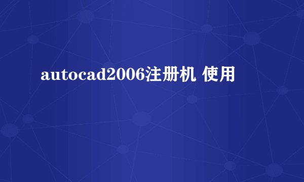 autocad2006注册机 使用