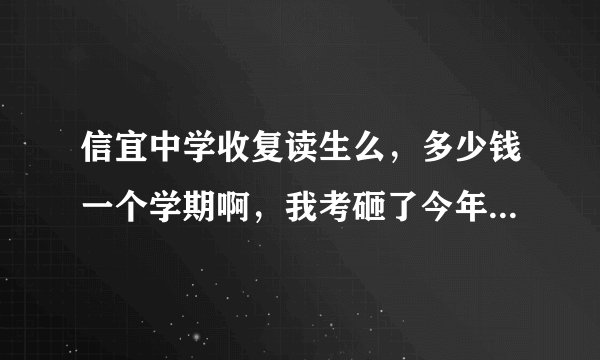 信宜中学收复读生么，多少钱一个学期啊，我考砸了今年只考上3A，希望好心人回答一下
