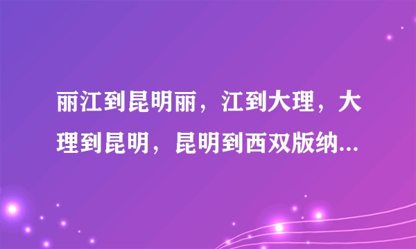 丽江到昆明丽，江到大理，大理到昆明，昆明到西双版纳火车的时刻表还有价格