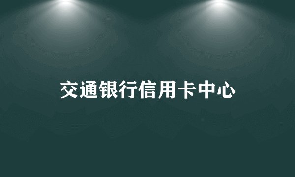 交通银行信用卡中心