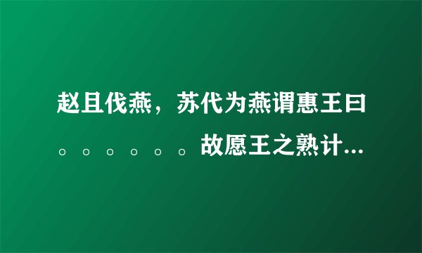 赵且伐燕，苏代为燕谓惠王曰。。。。。。故愿王之熟计之也。惠王曰：“善”。乃止。