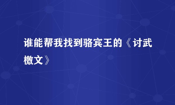 谁能帮我找到骆宾王的《讨武檄文》