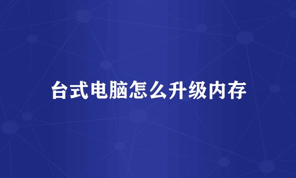 台式电脑怎么升级内存