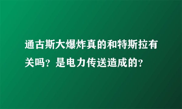 通古斯大爆炸真的和特斯拉有关吗？是电力传送造成的？