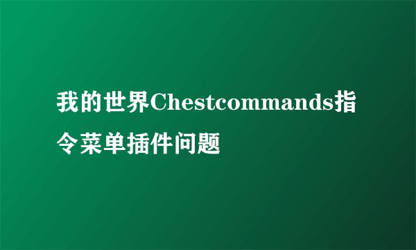 我的世界Chestcommands指令菜单插件问题