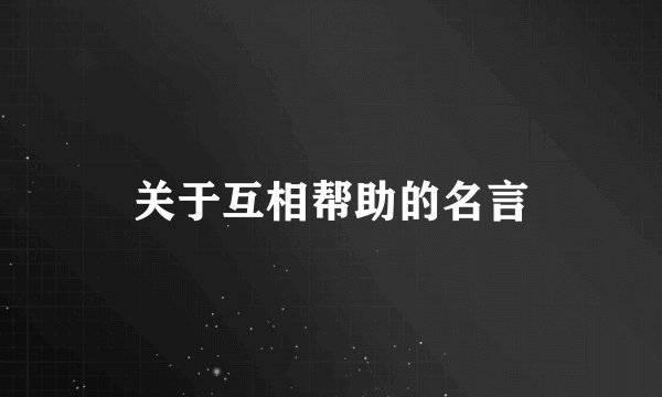 关于互相帮助的名言