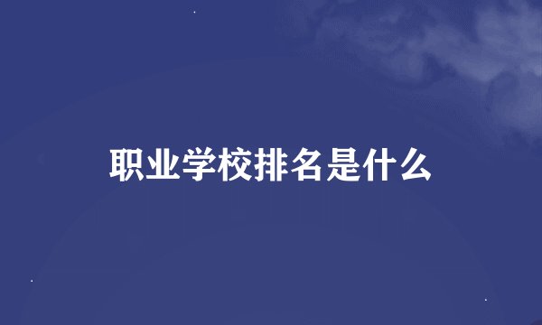 职业学校排名是什么