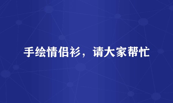 手绘情侣衫，请大家帮忙