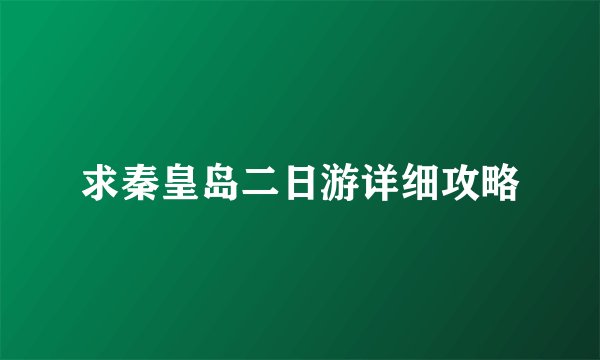 求秦皇岛二日游详细攻略