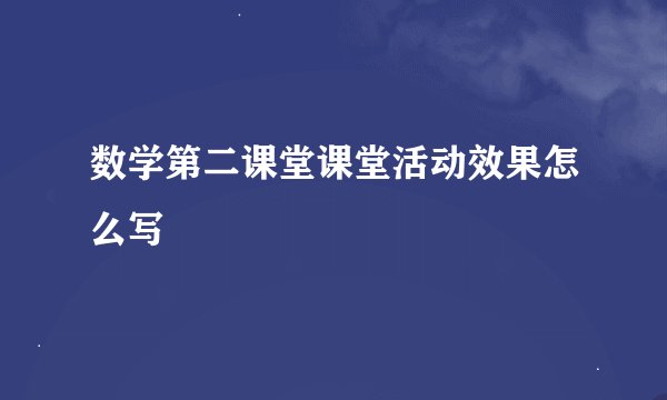 数学第二课堂课堂活动效果怎么写