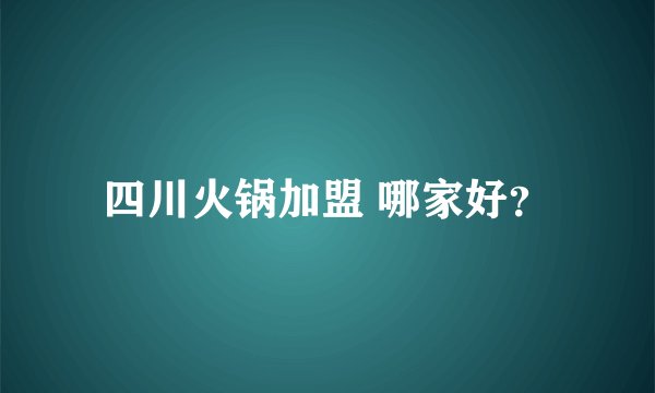 四川火锅加盟 哪家好？