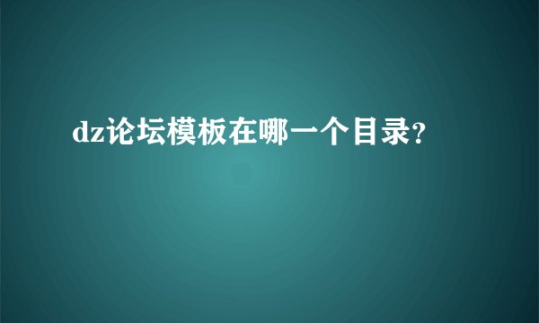 dz论坛模板在哪一个目录？