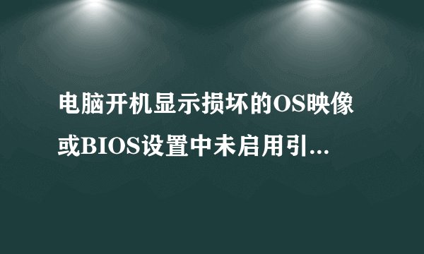 电脑开机显示损坏的OS映像或BIOS设置中未启用引导设备。