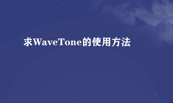 求WaveTone的使用方法