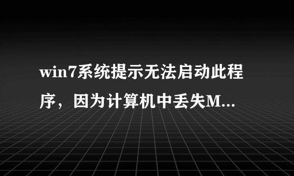win7系统提示无法启动此程序，因为计算机中丢失MSVCP80.dll。怎么办？