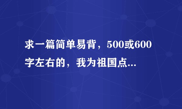 求一篇简单易背，500或600字左右的，我为祖国点赞演讲稿，急。
