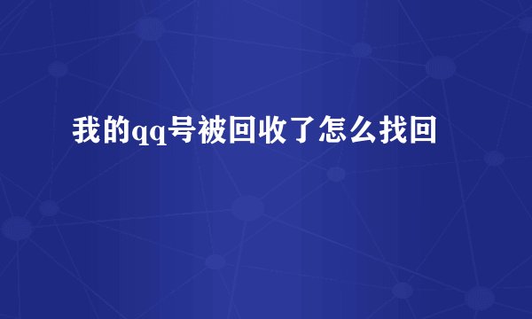 我的qq号被回收了怎么找回