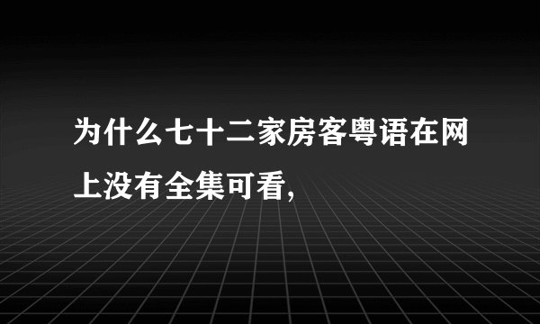 为什么七十二家房客粤语在网上没有全集可看,