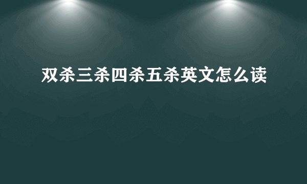 双杀三杀四杀五杀英文怎么读