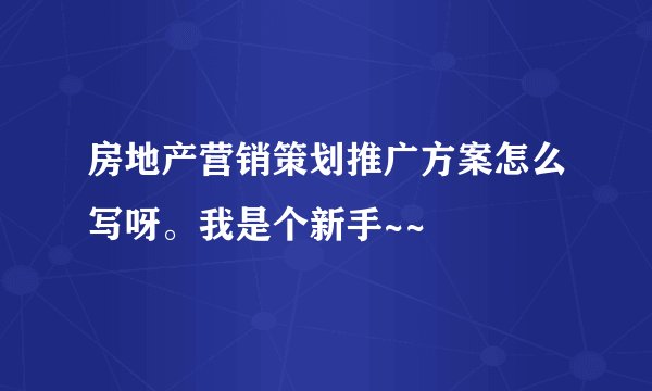 房地产营销策划推广方案怎么写呀。我是个新手~~