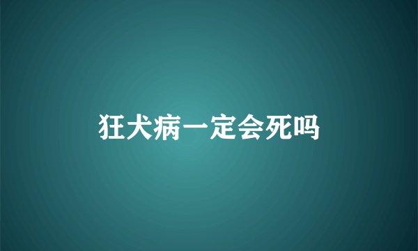 狂犬病一定会死吗