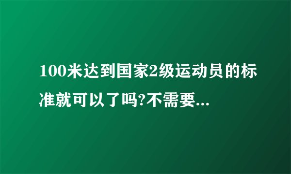 100米达到国家2级运动员的标准就可以了吗?不需要全部达到标准吧?