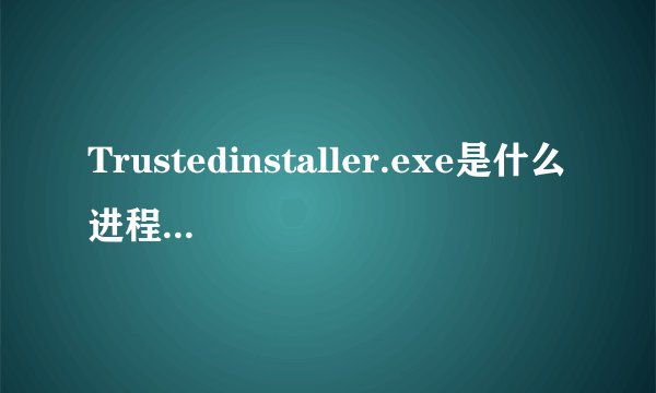 Trustedinstaller.exe是什么进程 CPU使率高的原因