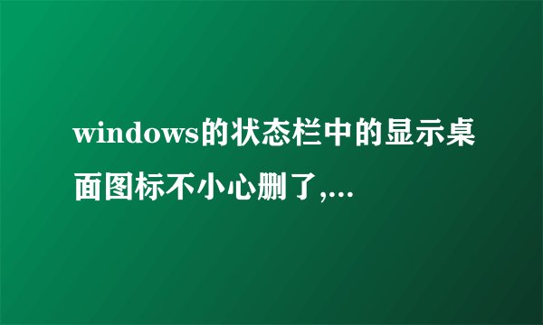 windows的状态栏中的显示桌面图标不小心删了,要怎么恢复啊?
