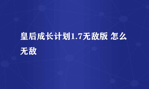 皇后成长计划1.7无敌版 怎么无敌