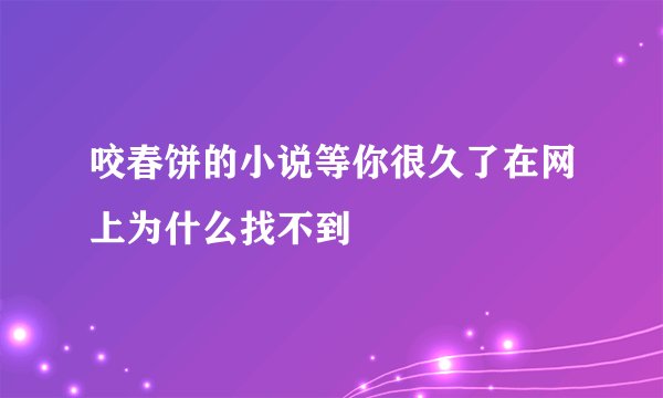 咬春饼的小说等你很久了在网上为什么找不到