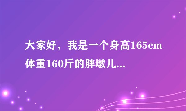 大家好，我是一个身高165cm体重160斤的胖墩儿，长相一般，请问我该怎么穿衣服会好看一些？谢谢大