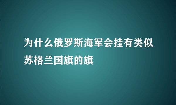 为什么俄罗斯海军会挂有类似苏格兰国旗的旗