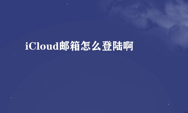 iCloud邮箱怎么登陆啊