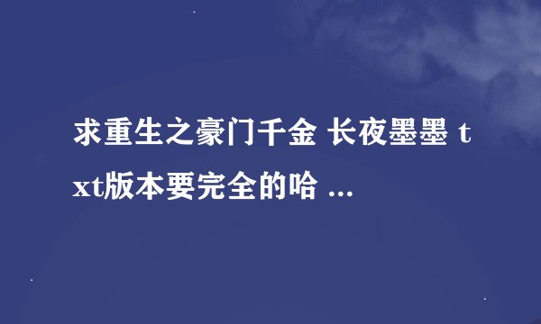 求重生之豪门千金 长夜墨墨 txt版本要完全的哈 谢谢不要顾长卿的